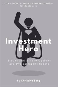 Investment Hero: Stocks and Binary Options Are Two Different Beasts - 2 in 1 Bundle: Stocks for Beginners + Binary Options for Beginner