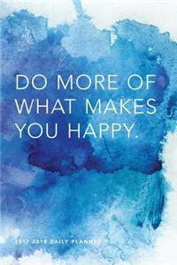 2017 - 2018 Daily Planner; Do More of What Makes You Happy