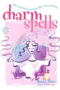 Charm Spells: White Magic for Love and Friendship, School and Home