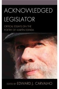 Acknowledged Legislator: Critical Essays on the Poetry of Martín Espada