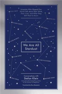 We Are All Stardust - Scientists Who Shaped Our World Talk about Their Work, Their Lives, and What They Still Want to Know