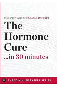 The Hormone Cure in 30 Minutes - The Expert Guide to Dr. Sara Gottfried's Critically Acclaimed Book