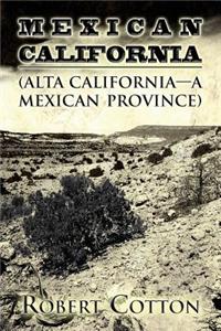 Mexican California: (Alta California - A Mexican Province)