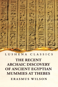 Recent Archaic Discovery of Ancient Egyptian Mummies at Thebes
