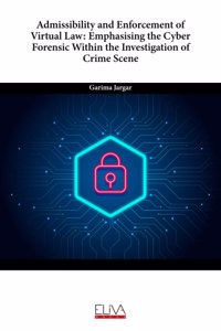 Admissibility and Enforcement of Virtual Law: Emphasising the Cyber Forensic Within the Investigation of Crime Scene