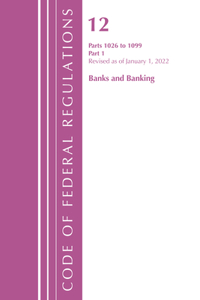 Code of Federal Regulations, Title 12 Banks and Banking 1026-1099, Revised as of January 1, 2022