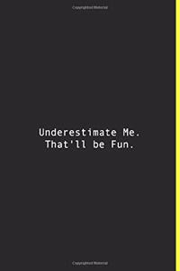 Underestimate Me. That'll be Fun.
