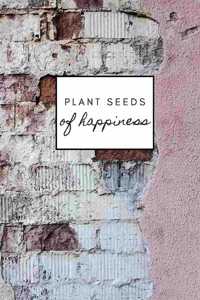 Plant Seeds of Happiness