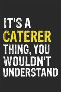 It's A CATERER Thing, You Wouldn't Understand Gift for CATERER Lover, CATERER Life is Good Notebook a Beautiful