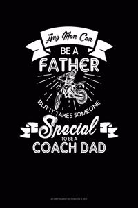 Any Man Can Be A Father But It Takes Someone Special To Be A Coach Dad