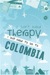 I Don't Need Therapy I Just Need To Go To COLOMBIA: COLOMBIA Travel Notebook / Vacation Journal / Diary / COLOMBIA LogBook / Hand Lettering: Funny Gift Idea For Travellers, Explorers, Backpackers, Cam