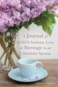Journal of GOD'S Intimate Love in Marriage to an Unfaithful Spouse