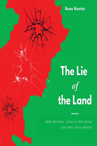 Lie of the Land: Map Borders, Lines in the Sand, and Why They Matter