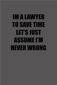 I'm a Lawyer to Save Time Let�s Just Assume I�m Never Wrong