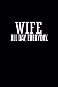 Wife all day every day