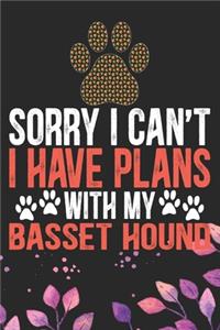 Sorry I Can't I Have Plans with My Basset Hound