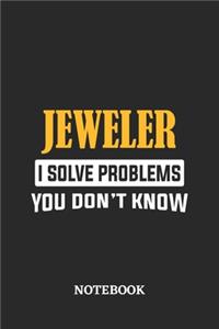 Jeweler I Solve Problems You Don't Know Notebook