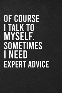 Of Course I Talk To Myself. Sometimes I Need Expert Advice