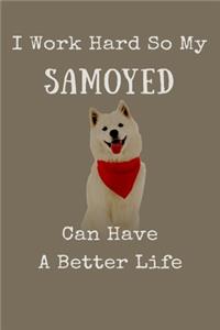 I Work Hard So My Samoyed Can Have A Better Life