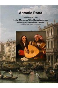 Antonio Rotta Intabolatura de Lauto Lute Music of the Renaissance Transcribed for Baritone Ukulele and Other Four-Course Instruments