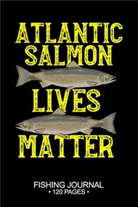 Atlantic Salmon Lives Matter Fishing Journal 120 Pages