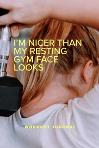 I'm Nicer Than My Resting Gym Face Looks - Workout Journal
