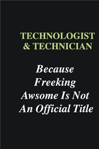 Technologist & Technician Because Freeking Awsome is Not An Official Title