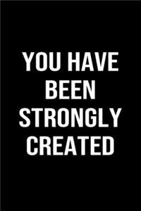 You Have Been Strongly Created