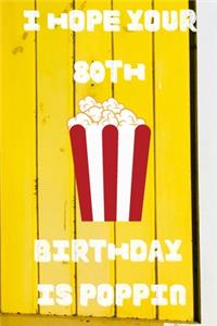 I Hope Your 80th Birthday Is Poppin