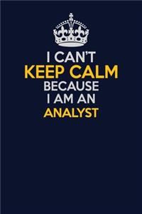 I Can't Keep Calm Because I Am An Analyst