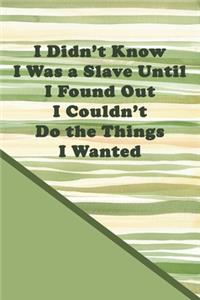 I Didn't Know I Was a Slave Until I Found Out I Couldn't Do the Things I Wanted