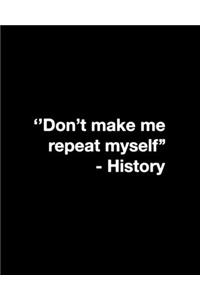 Don't Make Me Repeat Myself History