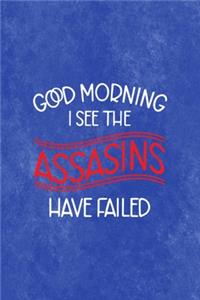 Good Morning I See The Assasins Have Failed