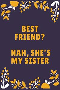 Best friend Nah, she's my sister