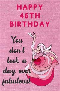 Happy 46th Birthday You Don't Look A Day Over Fabulous