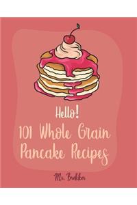 Hello! 101 Whole Grain Pancake Recipes