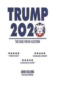 Trump 2020, The Case For Re-Election