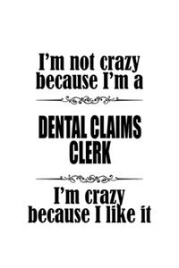 I'm Not Crazy Because I'm A Dental Claims Clerk I'm Crazy Because I like It