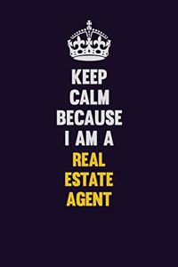 Keep Calm Because I Am A Real Estate Agent