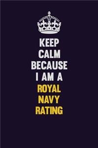 Keep Calm Because I Am A Royal Navy Rating