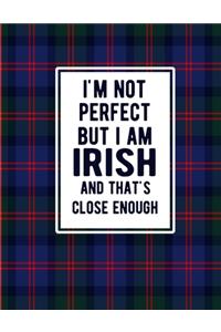 I'm Not Perfect But I Am Irish And That's Close Enough