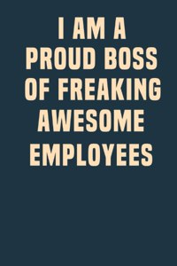 I am a Proud Boss of Freaking Awesome Employees