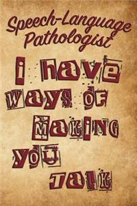 Speech-Language Pathologist I Have Ways of Making You Talk