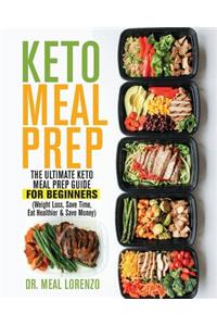 Keto Meal Prep: The Ultimate Keto Meal Prep Guide for Beginners (Weight Loss, Save Time, Eat Healthier & Save Money)