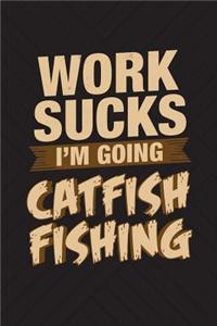 Work Sucks I'm Going Catfish Fishing