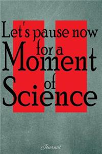 Let's Now Pause for a Moment of Science
