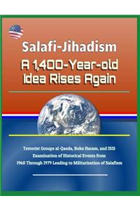 Salafi-Jihadism: A 1,400-Year-Old Idea Rises Again - Terrorist Groups Al-Qaeda, Boko Haram, and Isis, Examination of Historical Events from 1960 Through 1979 Leading to Militarization of Salafism