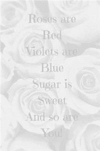 Roses are Red Violets are Blue Sugar is Sweet And so are You!