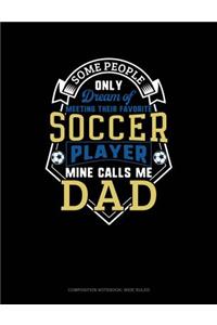 Some People Only Dream of Meeting Their Favorite Soccer Player Mine Calls Me Dad