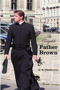 Complete Father Brown - The Innocence of Father Brown, the Wisdom of Father Brown, the Incredulity of Father Brown, the Secret of Father Brown, th